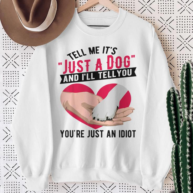 Tell Me It's Just A Dog And I'll Tell You You're An Idiot Sweatshirt Gifts for Old Women