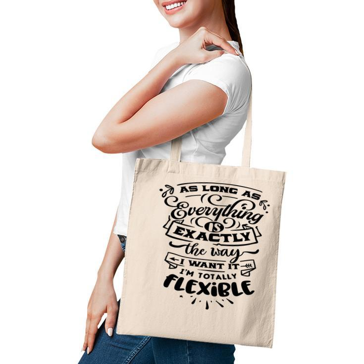 As Long As Everything  Is Exactly The Way I Want It Im Totally Flexible Sarcastic Funny Quote Black Color Tote Bag