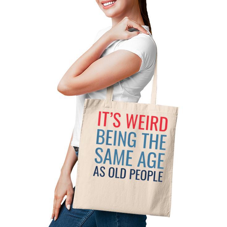 Funny Its Weird Being The Same Age As Old People Tote Bag