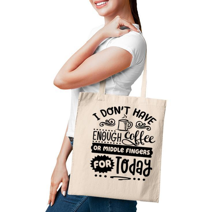 I Dont Have Enough Coffee Or Miđle Fingers For Today Sarcastic Funny Quote Black Color Tote Bag