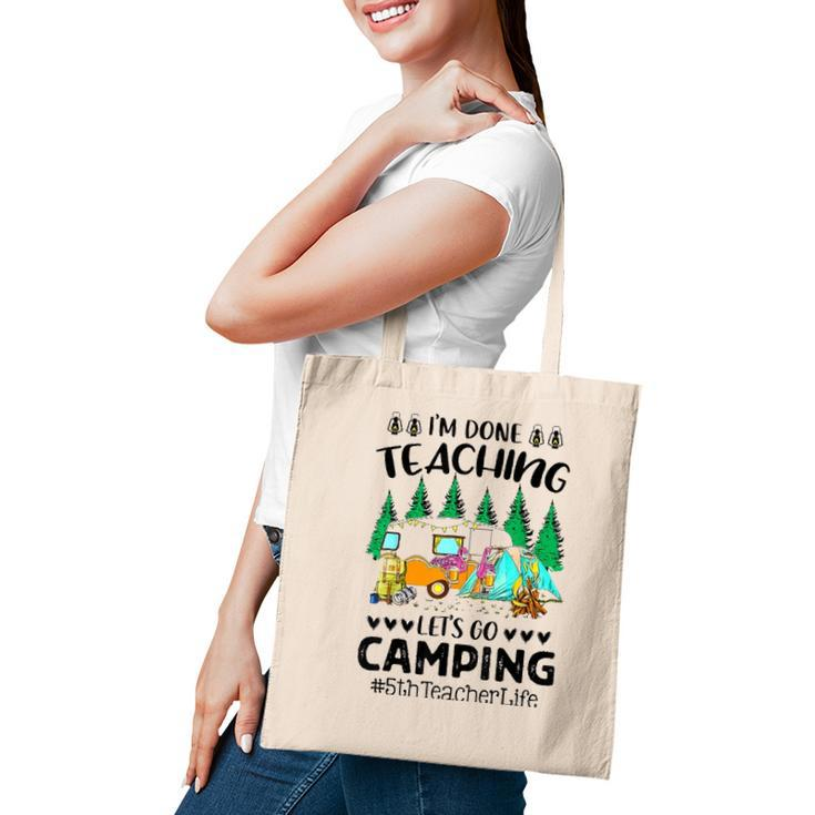 Im Done Teaching Lets Go Camping 5Th Teacher Life Grad Fun Tote Bag