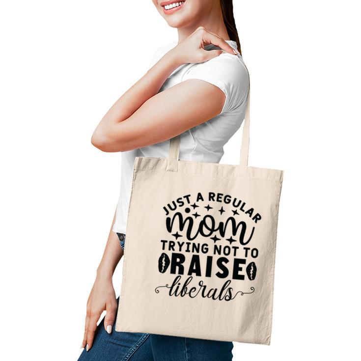 Just A Regular Mom Trying Not To Raise Liberals Tote Bag