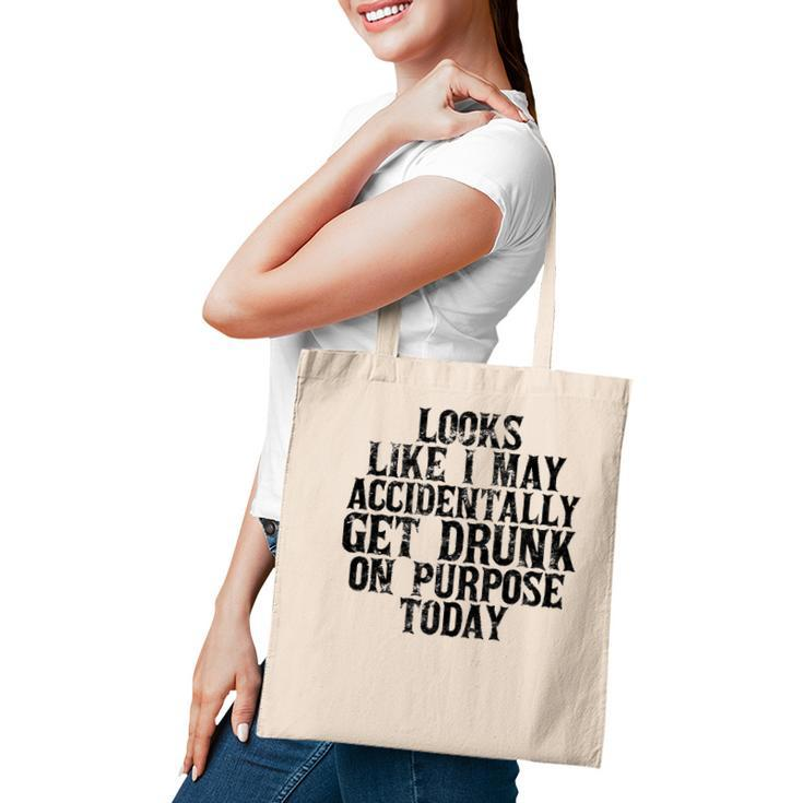 Looks Like I May Accidentally Get Drunk On Purpose Drinking Tote Bag