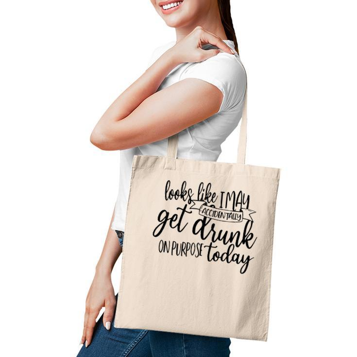 Looks Like I May Accidentally Get Drunk On Purpose Today Tote Bag