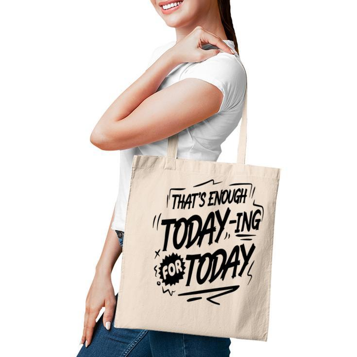 Thats Enough Today-Ing For Today Black Color Sarcastic Funny Quote Tote Bag