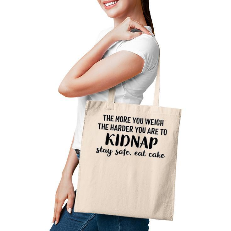 The More You Weigh The Harder You Are To Kidnap Stay Safe Eat Cake Funny Diet Tote Bag
