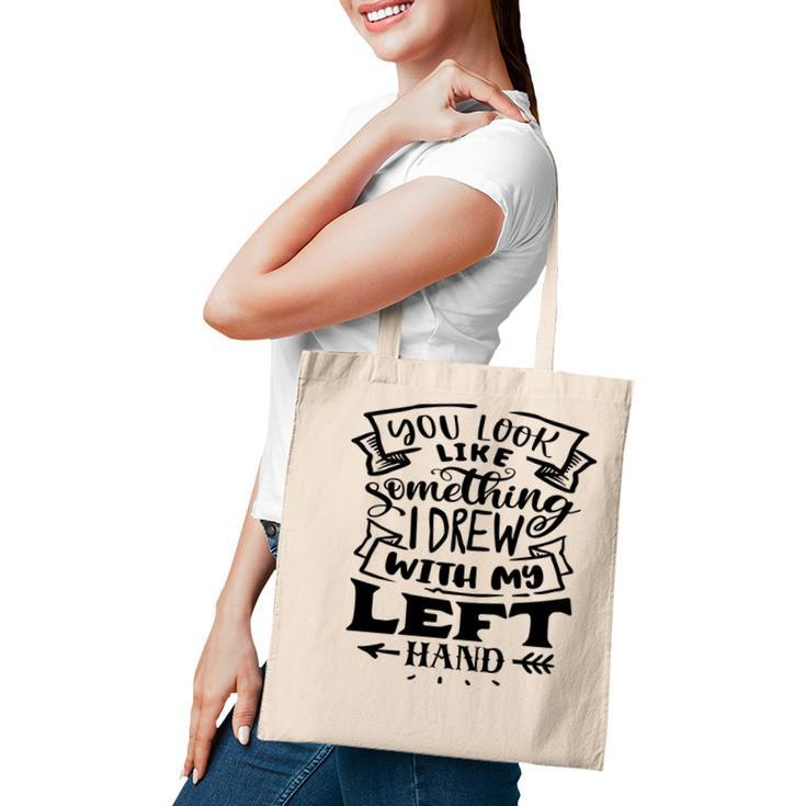 You Look Like Something I Drew With My Left Hand Black Color Sarcastic Funny Quote Tote Bag