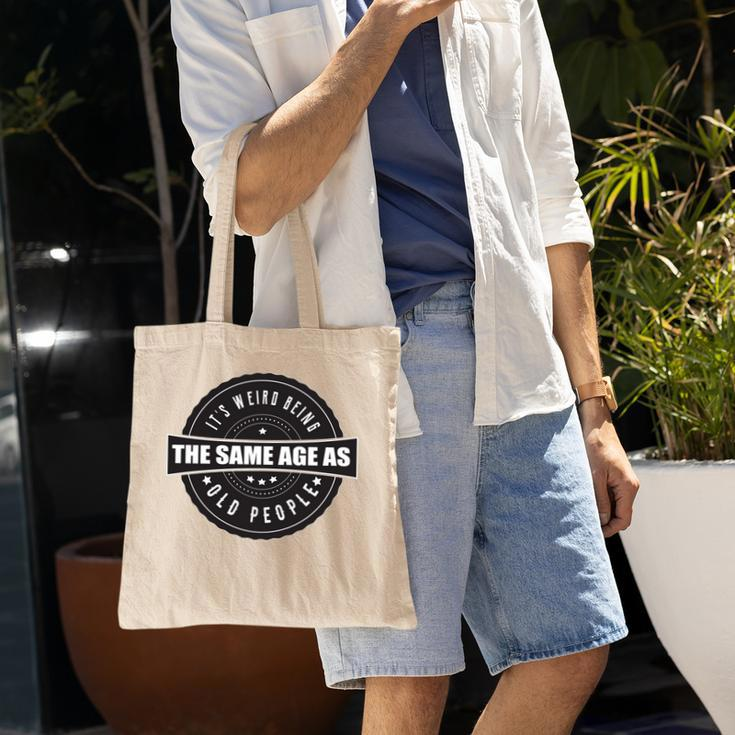 Funny Its Weird Being The Same Age As Old People Tote Bag