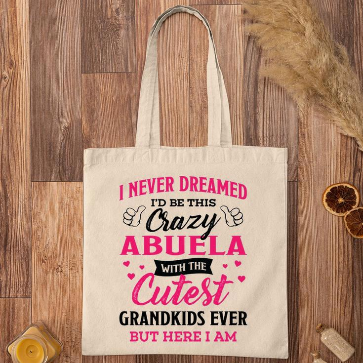Abuela Grandma Gift I Never Dreamed I’D Be This Crazy Abuela Tote Bag