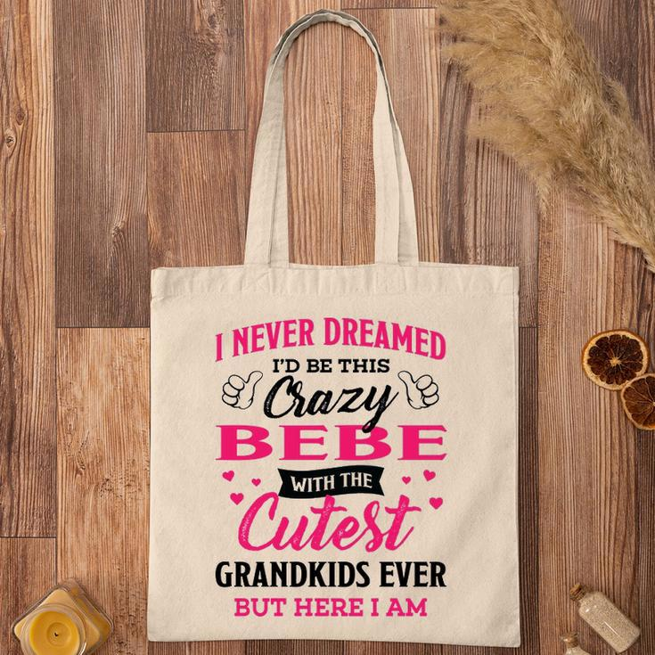 Bebe Grandma Gift I Never Dreamed I’D Be This Crazy Bebe Tote Bag