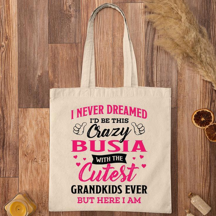 Busia Grandma Gift I Never Dreamed I’D Be This Crazy Busia Tote Bag