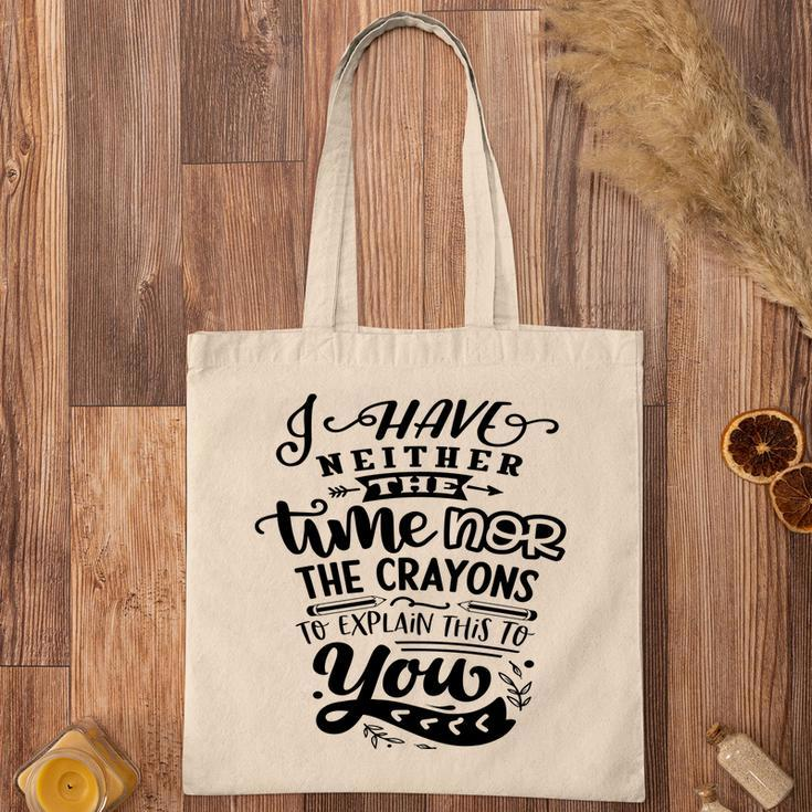 I Have Neither The Time Nor The Crayons To Expain This To You Sarcastic Funny Quote Black Color Tote Bag