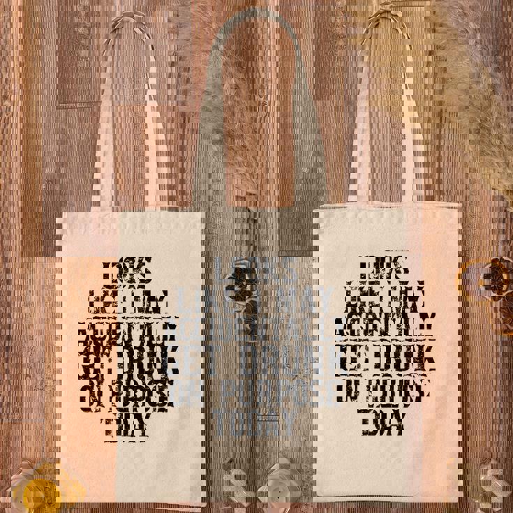 Looks Like I May Accidentally Get Drunk On Purpose Drinking Tote Bag