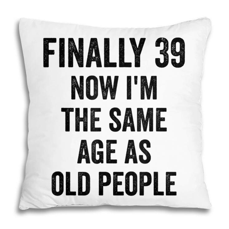 39Th Birthday Adult Humor Old People Birthday Decorations  Pillow