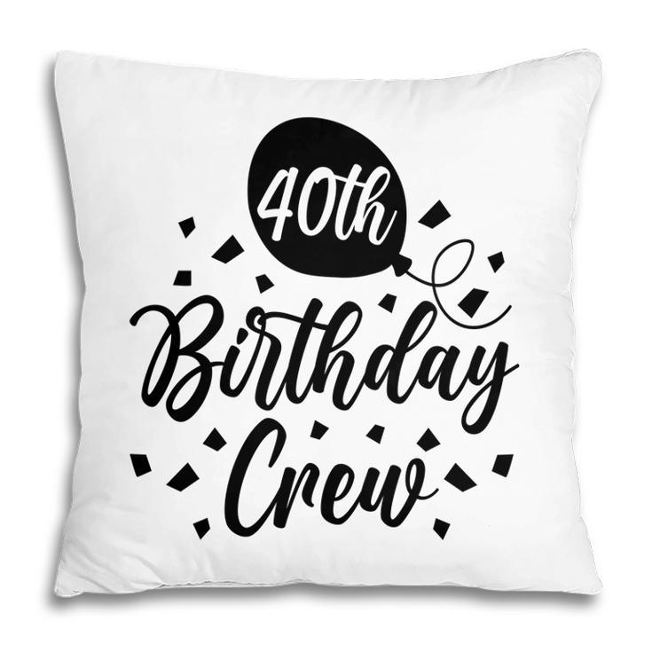 40Th Birthday Crew Black Gift For Birthday Pillow