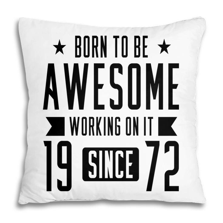 50Th Birthday Gift Born To Be Awesome Working On It 1972 Pillow