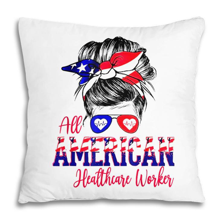 All American Nurse 4Th Of July Healthcare Worker Healthcare  Pillow