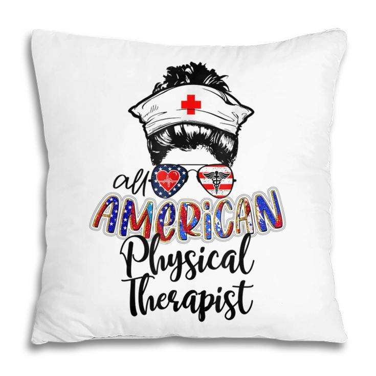 All American Nurse Messy Buns 4Th Of July Physical Therapist  Pillow