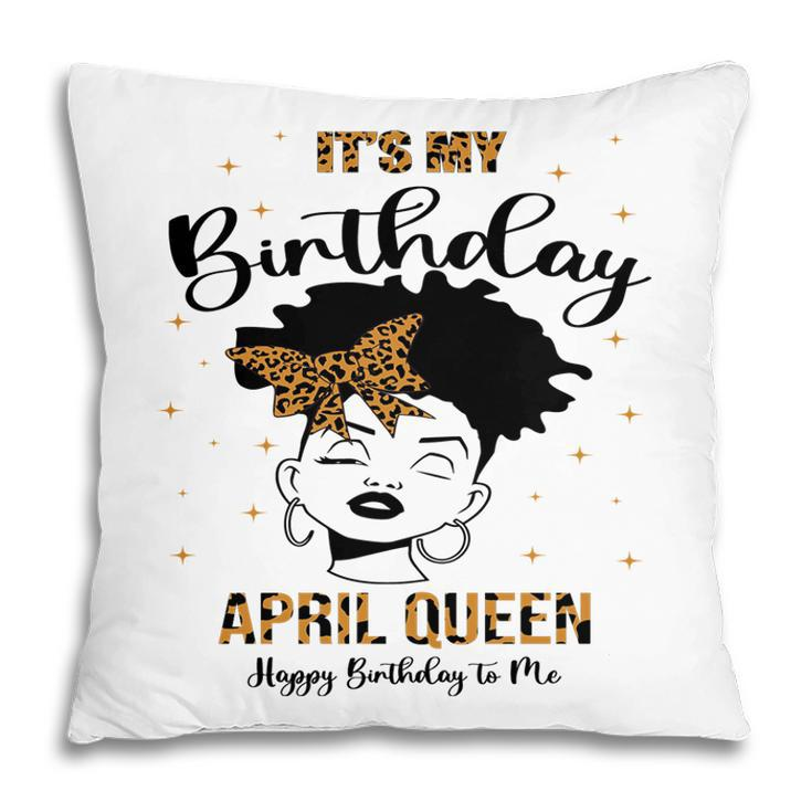 April Women It Is My Birthday April Queen Happy Birthday To Me Leopard Pillow