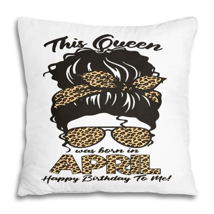 April Women Messy Bun Hair Queen Was Born In April Birthday Pillow