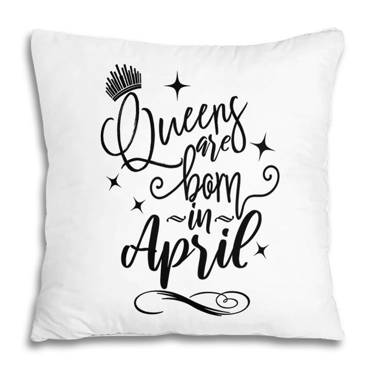 April Women Queens Are Born In April Crown Happy Birthday Pillow