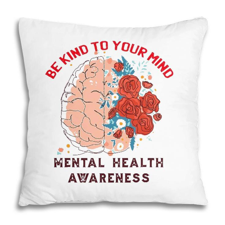 Be Kind To Your Mind Mental Health Awareness Matters Gifts Pillow