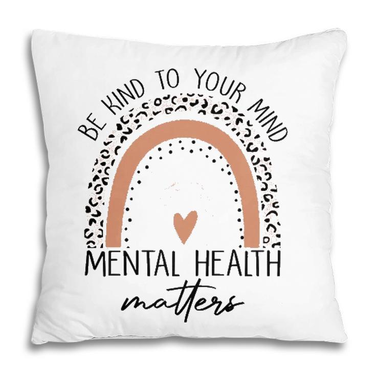Be Kind To Your Mind Mental Health Matters Mental Health Awareness Pillow