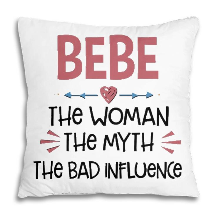 Bebe Grandma Gift   Bebe The Woman The Myth The Bad Influence Pillow