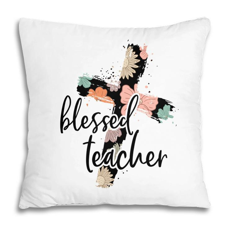 Blessed Teacher Cross Flower Idea For Teacher Pillow