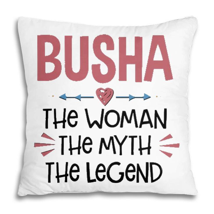 Busha Grandma Gift   Busha The Woman The Myth The Legend Pillow