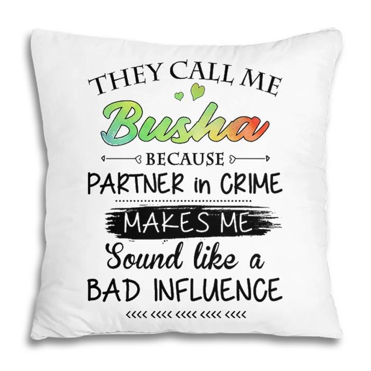 Busha Grandma Gift   They Call Me Busha Because Partner In Crime Pillow