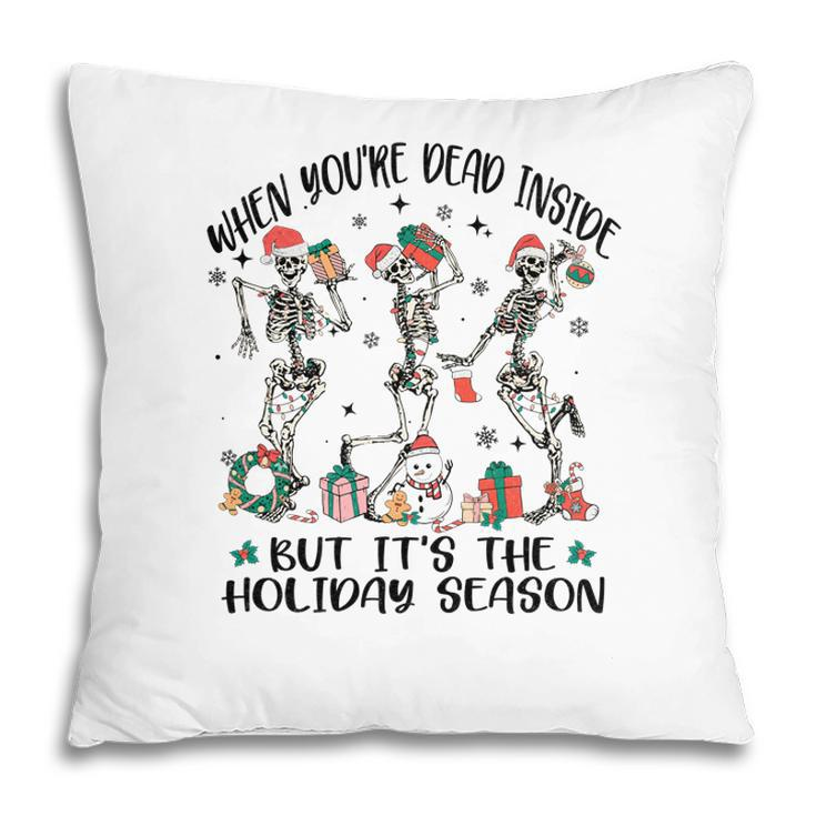 Christmas Skeleton When You Are Dead Inside But It Is The Holidays Pillow