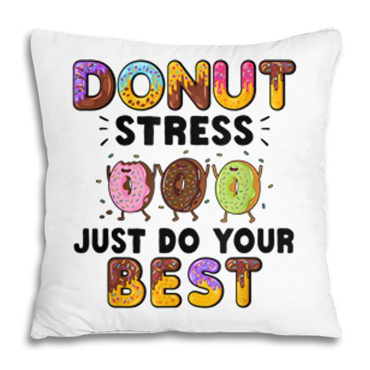 Donut Stress Just Do Your Best - Funny Teachers Testing Day  Pillow
