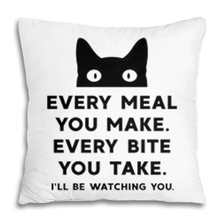 Every Meal You Make Every Bite You Take Funny Cat Pillow