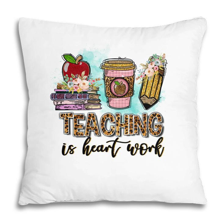 For Every Teacher Teaching Is The Heart Of Work With Knowledge Books Pillow