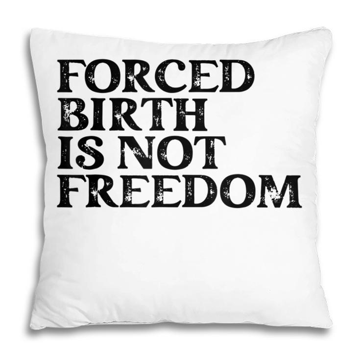 Forced Birth Is Not Freedom Feminist Pro Choice Pillow