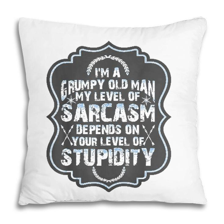Funny Im A Grumpy Old Man My Level Of Sarcasm Pillow