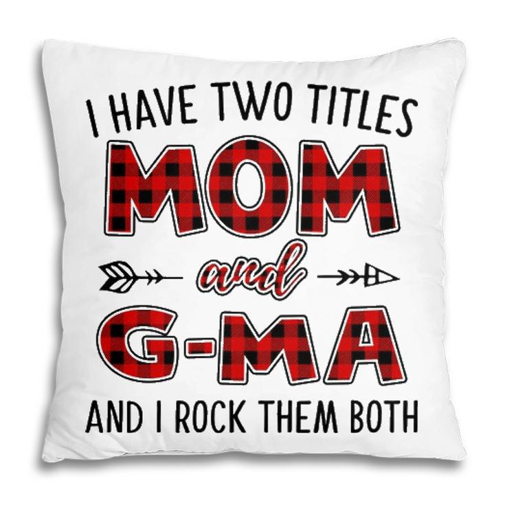 G Ma Grandma Gift   I Have Two Titles Mom And G Ma Pillow