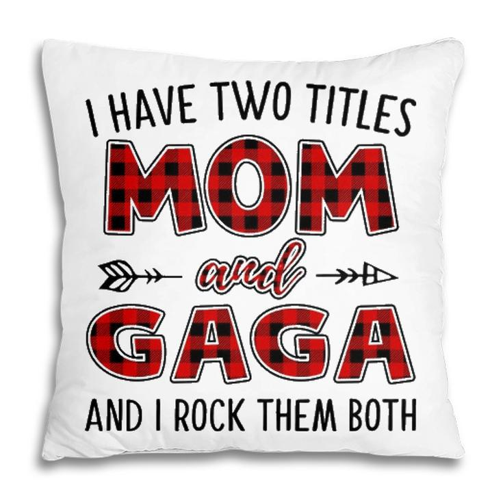 Gaga Grandma Gift   I Have Two Titles Mom And Gaga Pillow