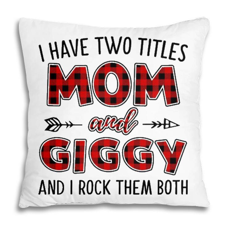 Giggy Grandma Gift   I Have Two Titles Mom And Giggy Pillow