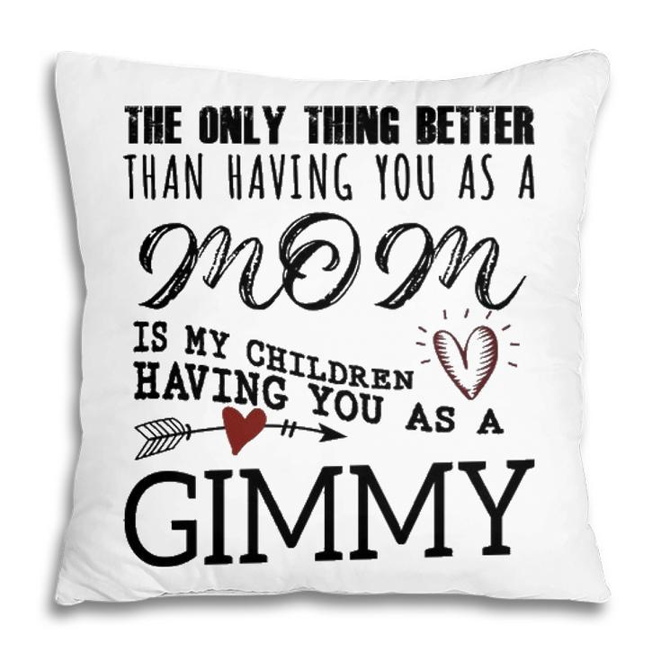 Gimmy Grandma Gift   Gimmy The Only Thing Better Pillow