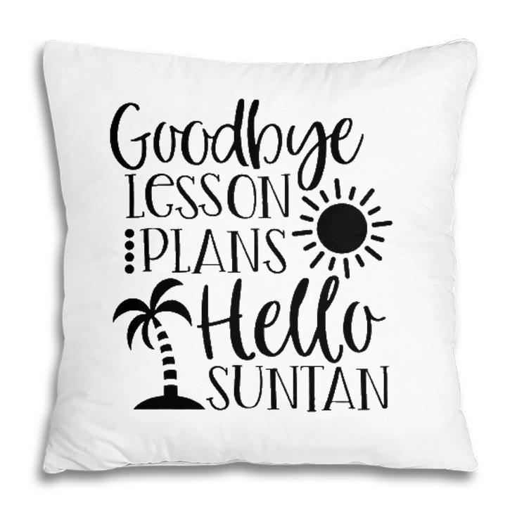 Goodbye Lesson Plans Hello Suntan Last Day Of School Teacher Life Summer Vacation Sun & Palm Trees Pillow
