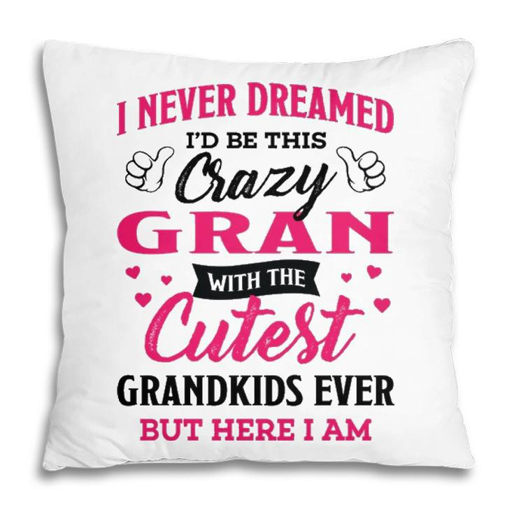 Gran Grandma Gift   I Never Dreamed I’D Be This Crazy Gran Pillow