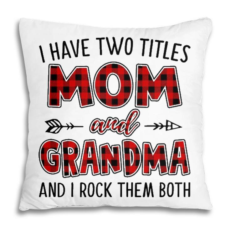 Grandma Gift   I Have Two Titles Mom And Grandma Pillow