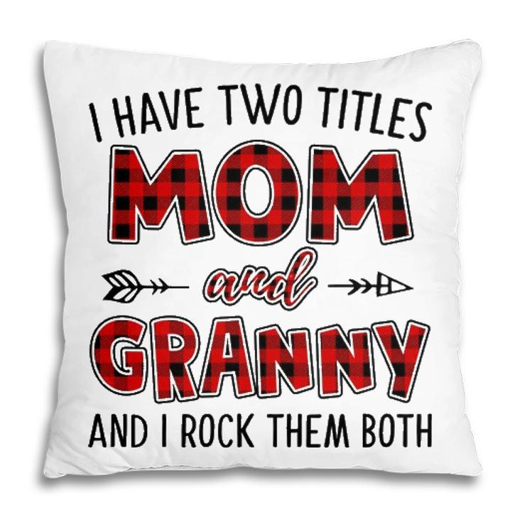 Granny Grandma Gift   I Have Two Titles Mom And Granny Pillow