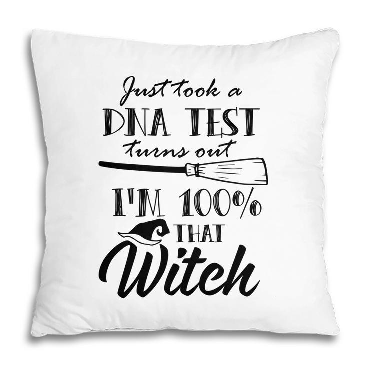 Halloween Gift I Just Took A Dna Test Turns Out Im 100% That Witch  Pillow