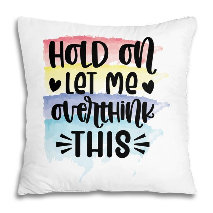 Hold On Let Me Overthink This Sarcastic Funny Quote Pillow