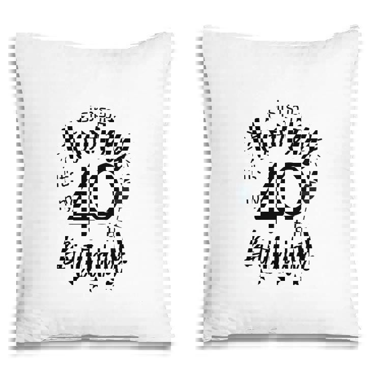 Hooray It Is My 40Th Birthday Funny Gift Pillow