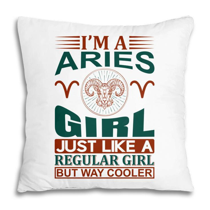 I Am A Aries Girl Just Like A Regular Girl But Way Cooler Birthday Gift Pillow