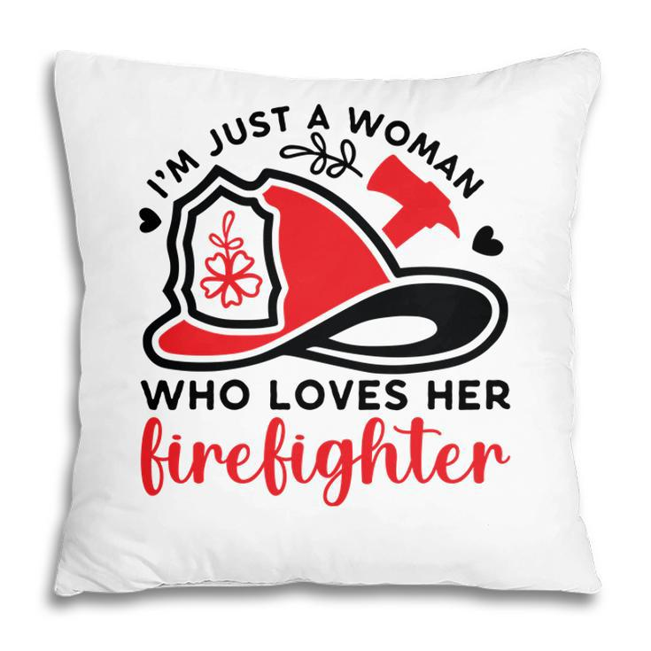 I Am Just A Woman Who Loves Her Firefighter Job New Pillow